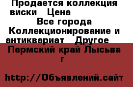  Продается коллекция виски › Цена ­ 3 500 000 - Все города Коллекционирование и антиквариат » Другое   . Пермский край,Лысьва г.